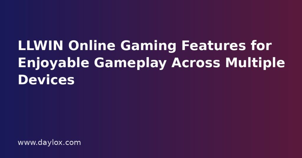 LLWIN Online Gaming Features for Enjoyable Gameplay Across Multiple Devices